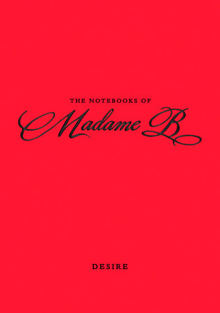 The Notebooks of Madame B: Desire by Madame B