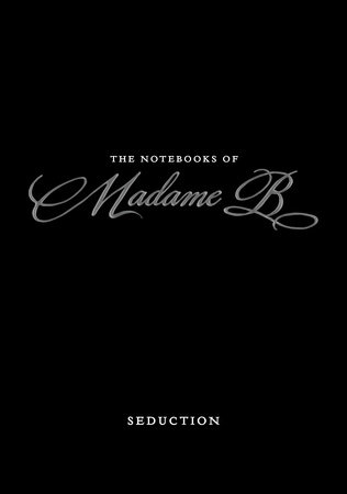 The Notebooks of Madame B: Seduction by Madame B