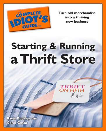 The Complete Idiot's Guides to Starting and Running a Thrift Store by Carol Costa and Ravel Buckley