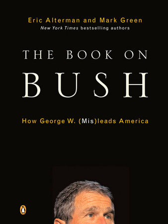 The Book on Bush by Eric Alterman and Mark J. Green