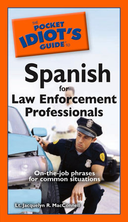 The Pocket Idiot's Guide to Spanish for Law Enforcement Professionals by Jacquelyn R. MacConnell