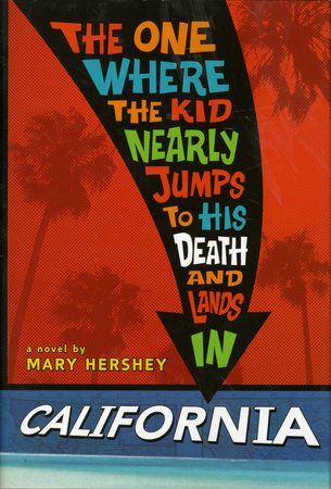 The One Where the Kid Nearly Jumps to His Death and Lands inCalifornia by Mary Hershey