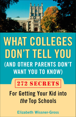 What Colleges Don't Tell You (And Other Parents Don't Want You to Know) by Elizabeth Wissner-Gross