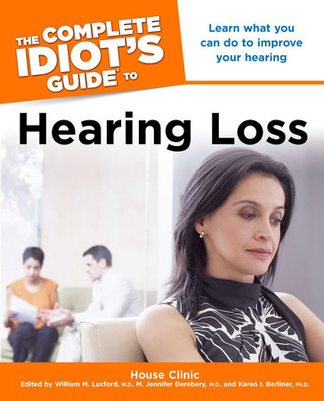 The Complete Idiot's Guide to Hearing Loss by House Clinic and William M. Luxford M.D.