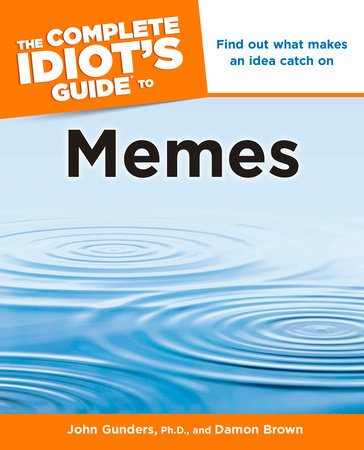The Complete Idiot's Guide to Memes by Damon Brown and John Gunders Ph.D.