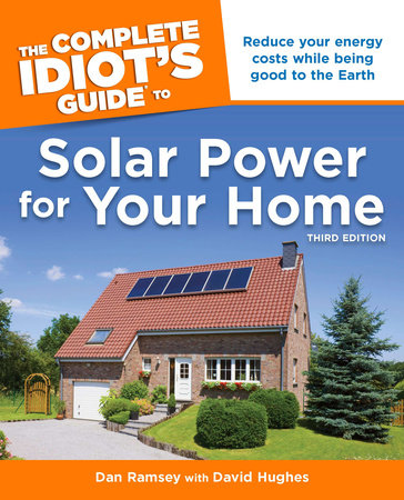 The Complete Idiot's Guide to Solar Power for Your Home, 3rd Edition by Dan Ramsey and David Hughes