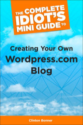 The Complete Idiot's Mini Guide to Creating Your Own WordPress.Com Blog