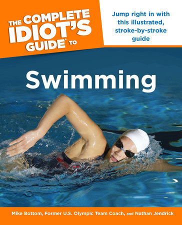 The Complete Idiot's Guide to Swimming by Mike Bottom and Nathan Jendrick