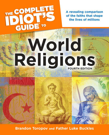 The Complete Idiot's Guide to World Religions, 4th Edition by Brandon Toropov and Luke Buckles