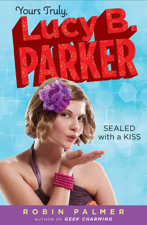 Yours Truly, Lucy B. Parker: Sealed With a Kiss by Robin Palmer
