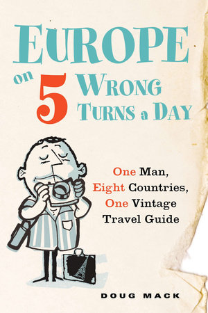 Europe on 5 Wrong Turns a Day by Douglas S. Mack