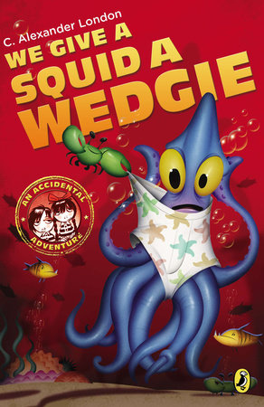 We Give a Squid a Wedgie by C. Alexander London