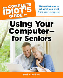 The Complete Idiot's Guide to Using Your Computer - for Seniors