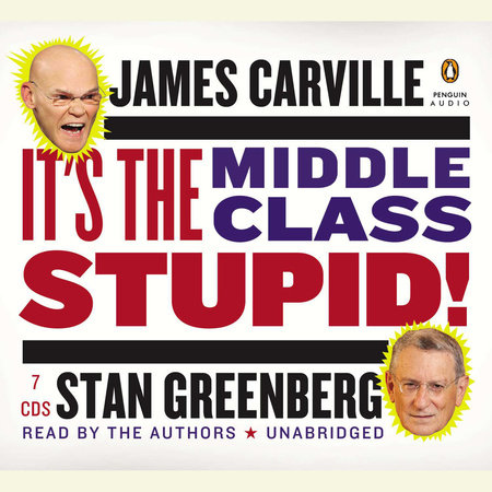 It's the Middle Class, Stupid! by James Carville and Stan Greenberg