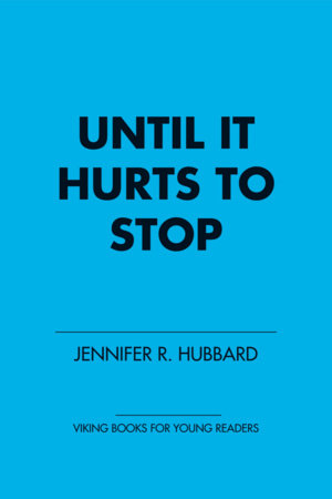 Until It Hurts to Stop by Jennifer Hubbard