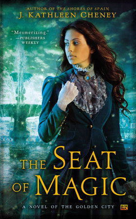 The Seat of Magic by J. Kathleen Cheney