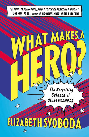 What Makes a Hero? by Elizabeth Svoboda