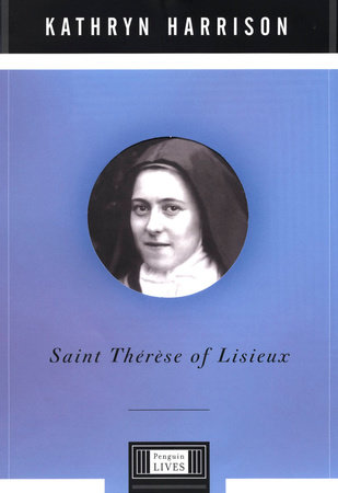 Saint Therese of Lisieux by Kathryn Harrison