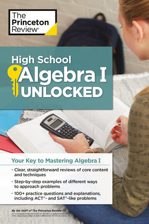 High School Algebra I Unlocked by The Princeton Review