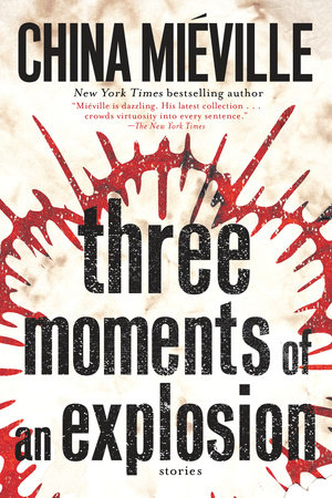 Three Moments of an Explosion by China Miéville