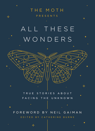 The Moth Presents: All These Wonders by Edited by Catherine Burns, Foreword by Neil Gaiman