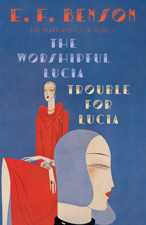 The Worshipful Lucia & Trouble for Lucia by E. F. Benson