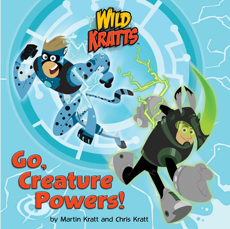 Go, Creature Powers! (Wild Kratts) by Chris Kratt and Martin Kratt