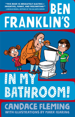 Ben Franklin's in My Bathroom! by Candace Fleming; illustrated by Mark Fearing