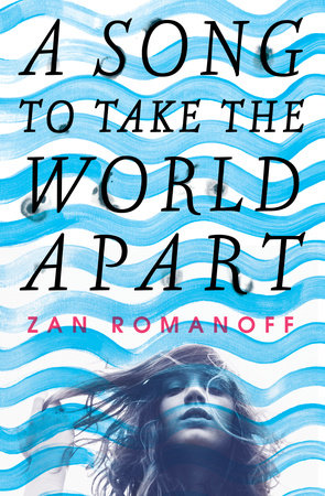 A Song to Take the World Apart by Zan Romanoff