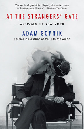 At The Strangers Gate By Adam Gopnik Penguinrandomhouse Com Books