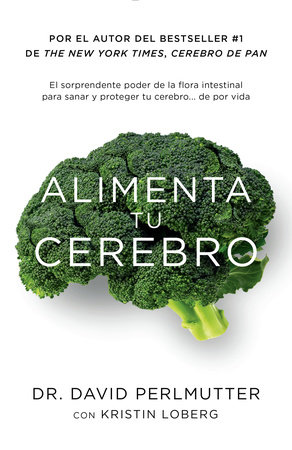 Alimenta tu cerebro / Brain Maker: The Power of Gut Microbes to Heal and Protect Your Brain by David Perlmutter and Kristin Loberg