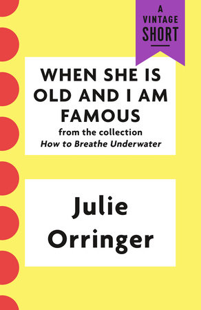 When She Is Old and I Am Famous by Julie Orringer