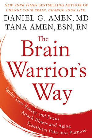 The Brain Warrior's Way by Daniel G. Amen, M.D. and Tana Amen BSN, RN