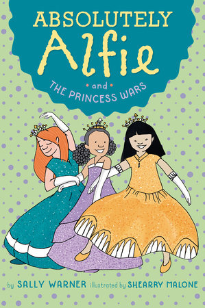 Absolutely Alfie and The Princess Wars by Sally Warner; Illustrated by Shearry Malone