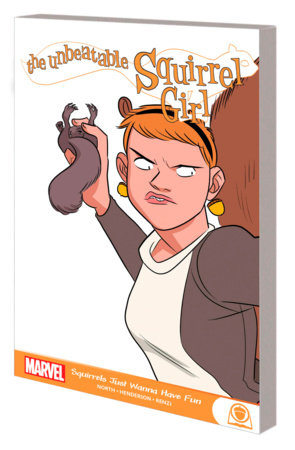 THE UNBEATABLE SQUIRREL GIRL: SQUIRRELS JUST WANNA HAVE FUN by Ryan North and Will Murray
