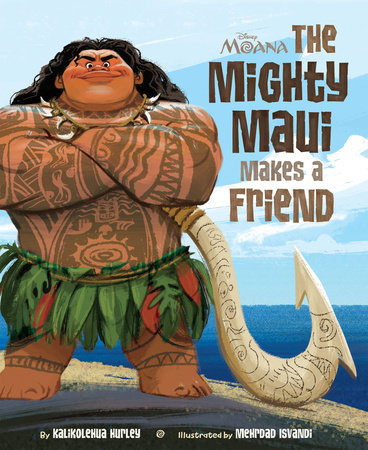 Moana: The Mighty Maui Makes a Friend by Kalikolehua Hurley