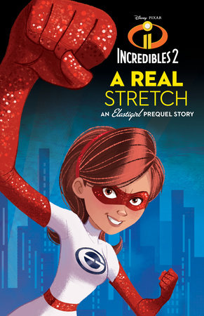 Incredibles 2: A Real Stretch: An Elastigirl Prequel Story by Carla Jablonski