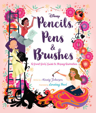 Pencils, Pens & Brushes: A Great Girls' Guide to Disney Animation by Mindy Johnson