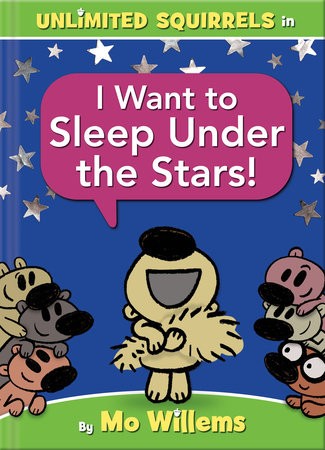I Want to Sleep Under the Stars!-An Unlimited Squirrels Book by Mo Willems