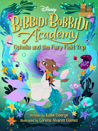 Disney Bibbidi Bobbidi Academy #3: Ophelia and the Fairy Field Trip by Kallie George