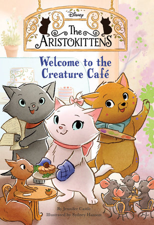 The Aristokittens #1: Welcome to the Creature Café by Jennifer Castle