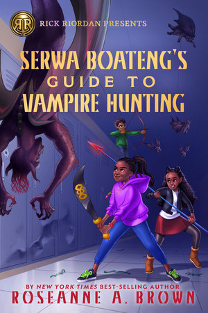 Rick Riordan Presents: Serwa Boateng's Guide to Vampire Hunting-A Serwa Boateng Novel Book 1 by Roseanne A. Brown