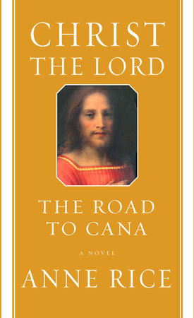 Christ the Lord: The Road to Cana by Anne Rice