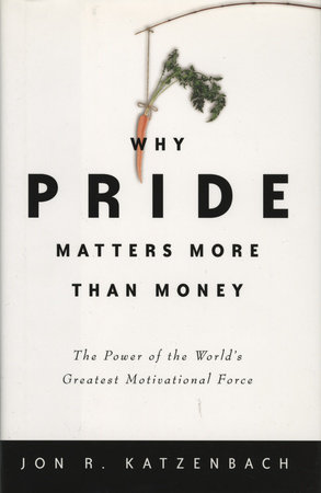 Why Pride Matters More Than Money by Jon R. Katzenbach