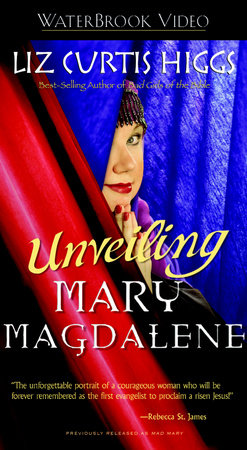 Unveiling Mary Magdalene by Liz Curtis Higgs
