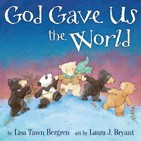 God Gave Us the World by Lisa Tawn Bergren; illustrated by Laura J. Bryant