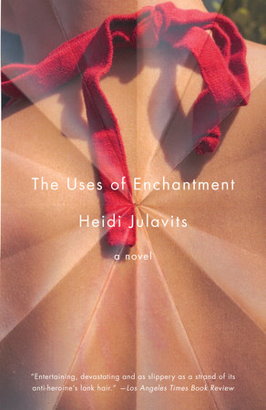 The Uses of Enchantment by Heidi Julavits