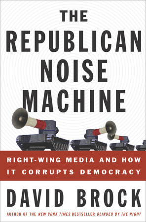 The Republican Noise Machine by David Brock