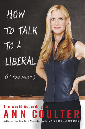 How to Talk to a Liberal (If You Must) by Ann Coulter