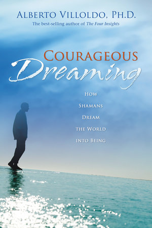 Courageous Dreaming by Alberto Villoldo